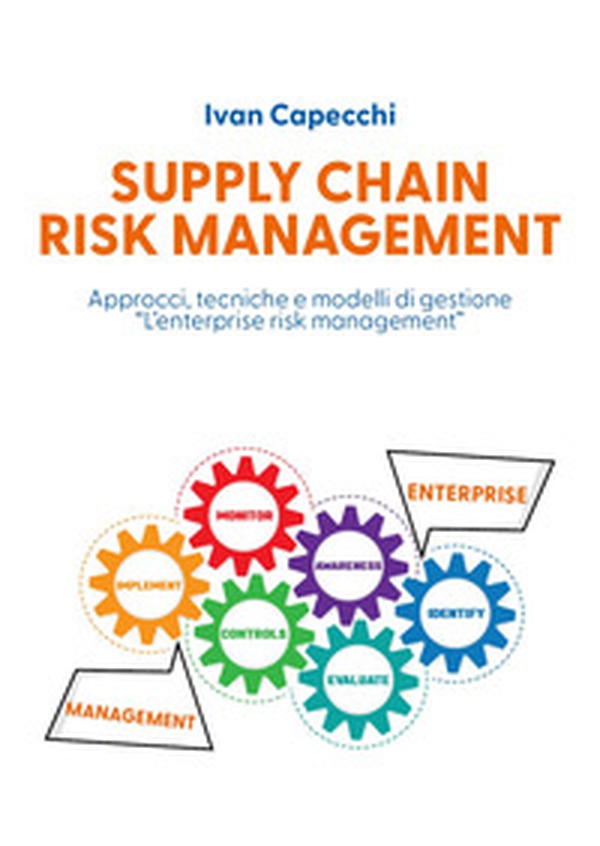 Supply chain risk management. Approcci, tecniche e modelli di gestione «l'enterprise risk management» - Librerie.coop Supply chain risk management. Approcci, tecniche e modelli di gestione «l'enterprise risk management» - Librerie.coop