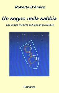 Un segno nella sabbia. Una storia insolita di Alessandro Debek - Librerie.coop Un segno nella sabbia. Una storia insolita di Alessandro Debek - Librerie.coop