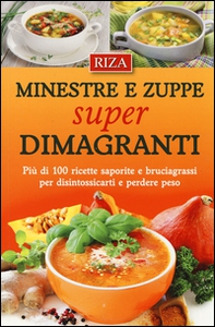 Minestre e zuppe super dimagranti. Più di 100 ricette saporite e bruciagrassi per disintossicarti e perdere peso - Librerie.coop