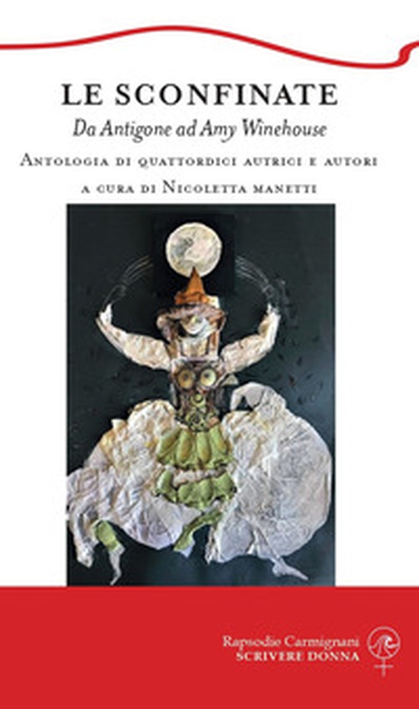 Le sconfinate. Da Antigone ad Amy Winehouse. Antologia di quattordici autrici e autori - Librerie.coop Le sconfinate. Da Antigone ad Amy Winehouse. Antologia di quattordici autrici e autori - Librerie.coop