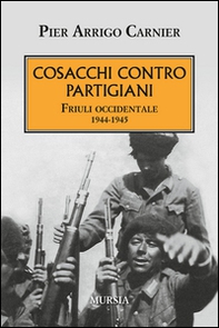 Cosacchi contro partigiani. Friuli occidentale 1944-1945 - Librerie.coop