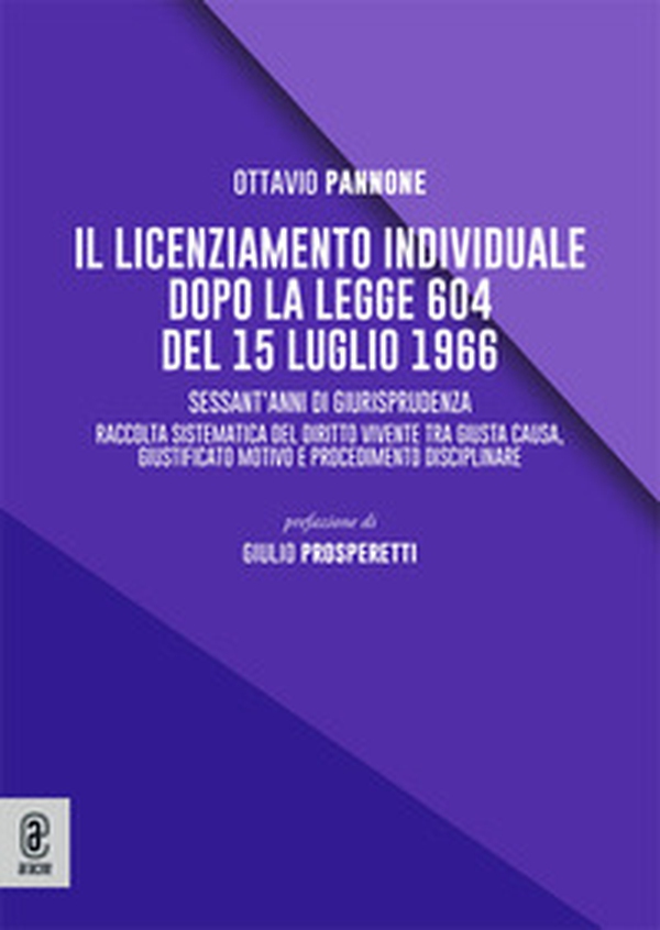 Il licenziamento individuale dopo la legge 604 del 15 luglio 1966. Sessant'anni di giurisprudenza. Raccolta sistematica del diritto vivente tra giusta causa, giustificato motivo e procedimento disciplinare - Librerie.coop