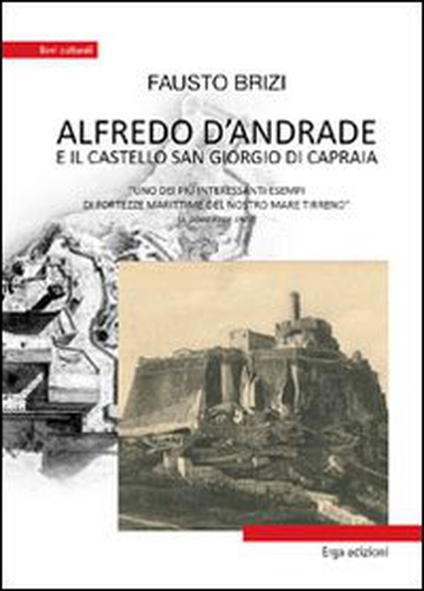 Alfredo D'Andrade e il castello San Giorgio di Capraia. Uno dei più interessanti esempi di fortezze marittime del nostro mare - Librerie.coop Alfredo D'Andrade e il castello San Giorgio di Capraia. Uno dei più interessanti esempi di fortezze marittime del nostro mare - Librerie.coop