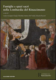 Famiglie e spazi sacri nella Lombardia del Rinascimento - Librerie.coop