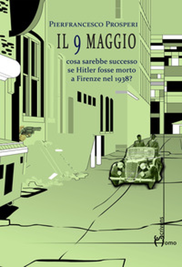 Il 9 maggio. Cosa sarebbe successo se Hitler fosse morto a Firenze nel 1938? - Librerie.coop Il 9 maggio. Cosa sarebbe successo se Hitler fosse morto a Firenze nel 1938? - Librerie.coop