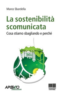 La sostenibilità scomunicata. Cosa stiamo sbagliando e perchè - Librerie.coop