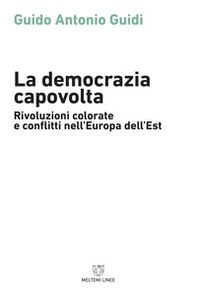 La democrazia capovolta. Rivoluzioni colorate e conflitti nell'Europa dell'est - Librerie.coop La democrazia capovolta. Rivoluzioni colorate e conflitti nell'Europa dell'est - Librerie.coop