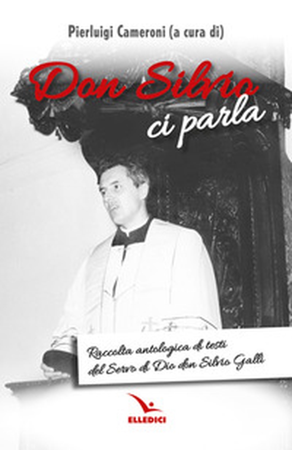 Don Silvio ci parla. Raccolta antologica di testi del Servo di Dio don Silvio Galli - Librerie.coop
