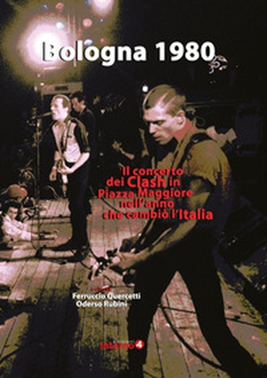 Bologna 1980. Il concerto dei Clash in Piazza Maggiore nell'anno che cambiò l'Italia - Librerie.coop