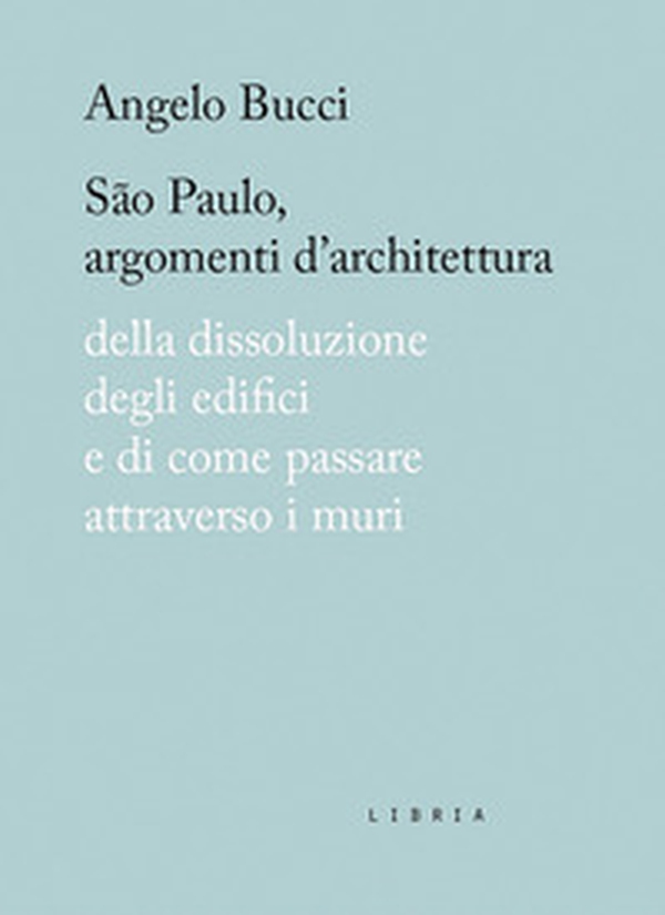 São Paulo, argomenti d'architettura. Della dissoluzione degli edifici e di come passare attraverso i muri - Librerie.coop São Paulo, argomenti d'architettura. Della dissoluzione degli edifici e di come passare attraverso i muri - Librerie.coop