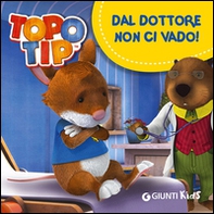 Dal dottore non ci vado! Topo Tip - Librerie.coop Dal dottore non ci vado! Topo Tip - Librerie.coop