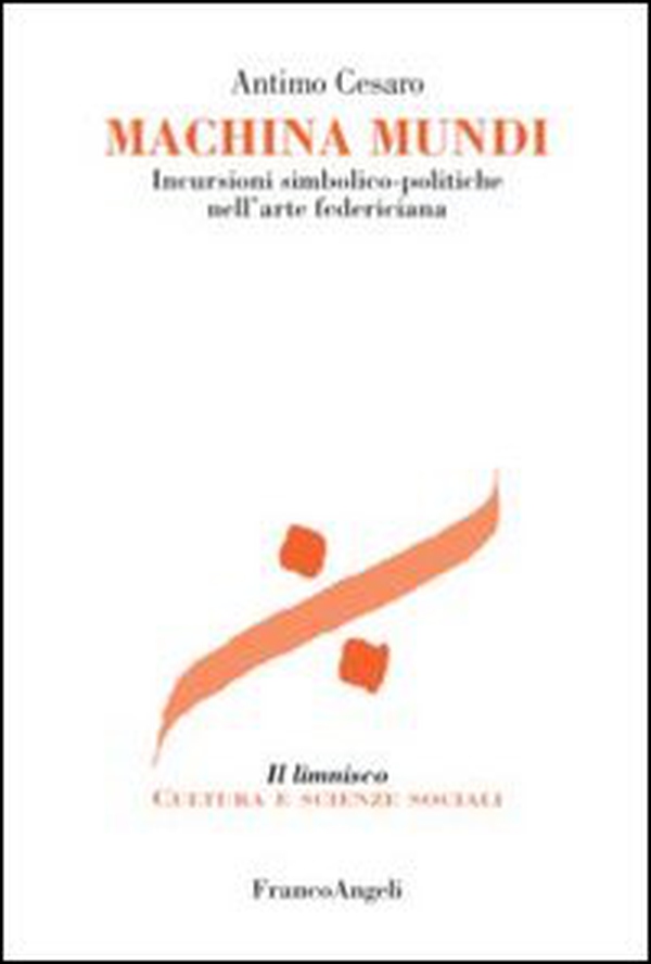 Machina mundi. Incursioni simbolico-politiche nell'arte federiciana - Librerie.coop Machina mundi. Incursioni simbolico-politiche nell'arte federiciana - Librerie.coop