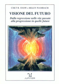 Visione del futuro. Dalla regressione nelle vite passate alla progressione in quelle future - Librerie.coop