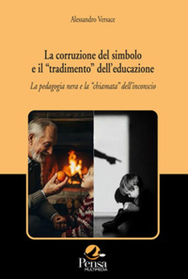 La corruzione del simbolo e il «tradimento» dell'educazione. La pedagogia nera e la «chiamata» dell'inconscio - Librerie.coop La corruzione del simbolo e il «tradimento» dell'educazione. La pedagogia nera e la «chiamata» dell'inconscio - Librerie.coop