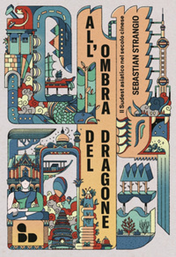 All'ombra del dragone. Il Sudest asiatico nel secolo cinese - Librerie.coop All'ombra del dragone. Il Sudest asiatico nel secolo cinese - Librerie.coop