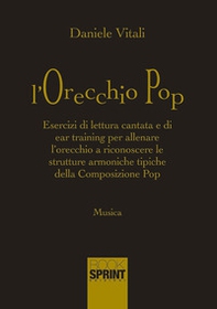 L'orecchio pop. Esercizi di lettura cantata e di ear training per allenare l'orecchio a riconoscere le strutture armoniche tipiche della composizione pop - Librerie.coop