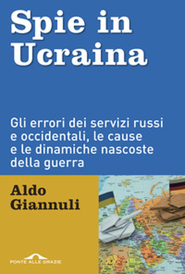 Spie in Ucraina. Gli errori dei servizi russi e occidentali, le cause e le dinamiche nascoste della guerra - Librerie.coop Spie in Ucraina. Gli errori dei servizi russi e occidentali, le cause e le dinamiche nascoste della guerra - Librerie.coop