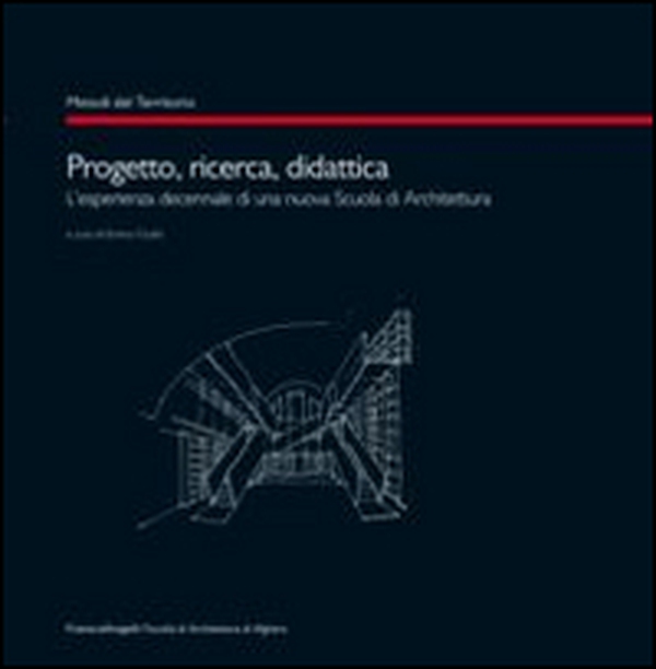 Progetto, ricerca, didattica. L'esperienza decennale di una nuova scuola di architettura - Librerie.coop Progetto, ricerca, didattica. L'esperienza decennale di una nuova scuola di architettura - Librerie.coop