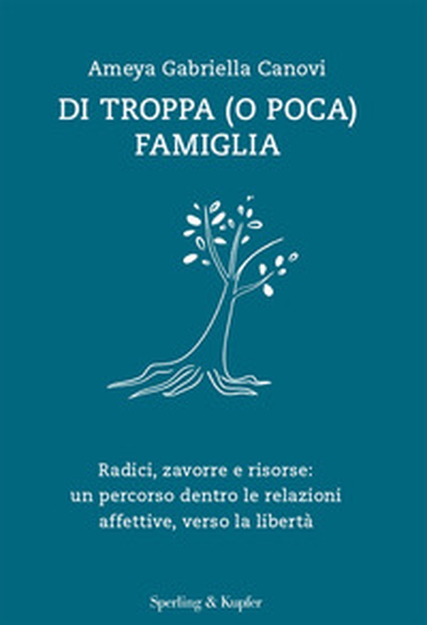 Di troppa (o poca) famiglia. Radici, zavorre e risorse: un percorso dentro le relazioni affettive, verso la libertà - Librerie.coop Di troppa (o poca) famiglia. Radici, zavorre e risorse: un percorso dentro le relazioni affettive, verso la libertà - Librerie.coop
