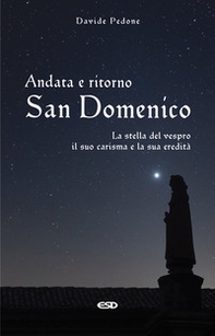Andata e ritorno. San Domenico, la stella del vespro. Il suo carisma e la sua eredità - Librerie.coop Andata e ritorno. San Domenico, la stella del vespro. Il suo carisma e la sua eredità - Librerie.coop