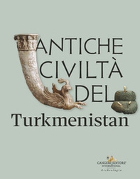 Antiche civiltà del Turkmenistan - Librerie.coop