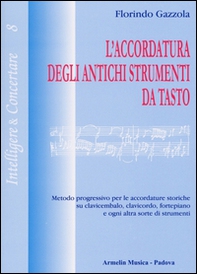 L'accordatura degli antichi strumenti da tasto. Metodo progressivo per le accordature storiche su clavicembalo fortepiano e ogni altra sorte di strumenti - Librerie.coop