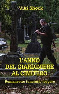 L'anno del giardiniere al cimitero. Romanzetto funerario leggero - Librerie.coop