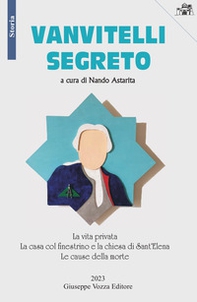 Vanvitelli segreto. La vita privata. La casa col finestrino e la chiesa di Sant'Elena. Le cause della morte - Librerie.coop