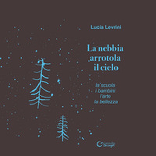La nebbia arrotola il cielo. La scuola i bambini l'arte la bellezza - Librerie.coop