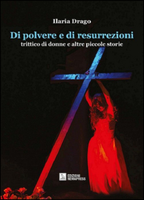 Di polvere e di resurrezioni. Trittico di donne e altre piccole storie - Librerie.coop Di polvere e di resurrezioni. Trittico di donne e altre piccole storie - Librerie.coop
