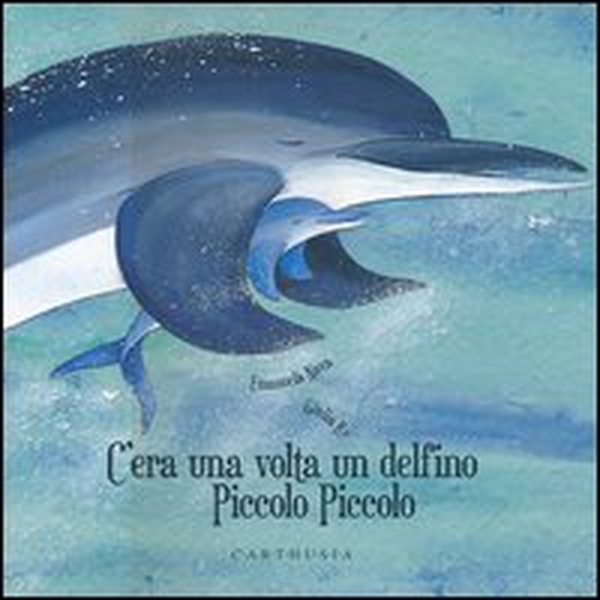 C'era una volta un delfino Piccolo Piccolo - Librerie.coop C'era una volta un delfino Piccolo Piccolo - Librerie.coop