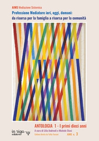 Professione Mediatore ieri, oggi, domani: da risorsa per la famiglia a risorsa per la comunità. Antologia - Vol. 1 - Librerie.coop