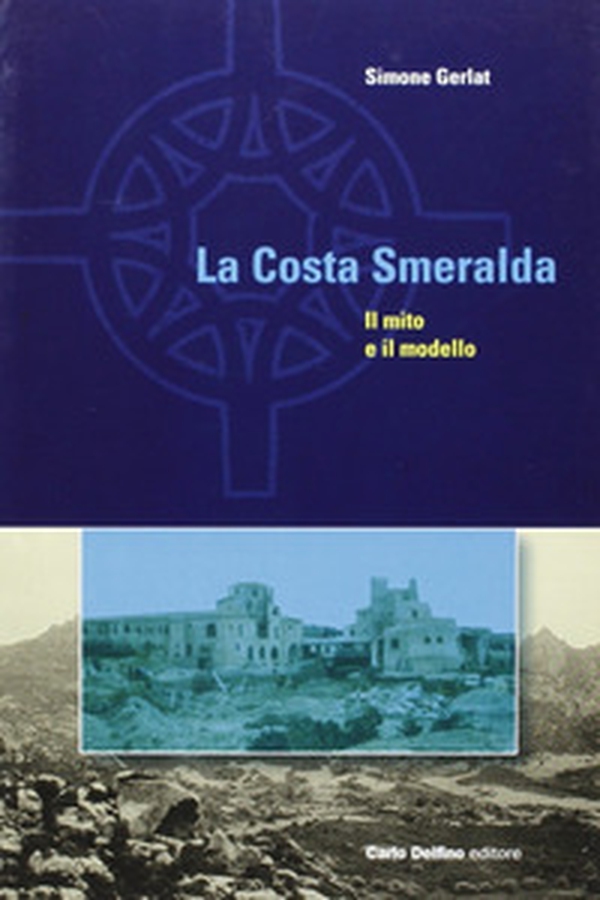 La Costa Smeralda. Il mito e il modello - Librerie.coop La Costa Smeralda. Il mito e il modello - Librerie.coop
