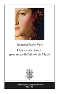 Eleonora de Toledo sposa amata di Cosimo I de' Medici - Librerie.coop