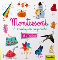 Le stagioni. Montessori. Le enciclopedie dei piccoli - Librerie.coop
