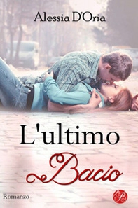L'ultimo bacio in qualsiasi modo e a qualsiasi costo - Librerie.coop