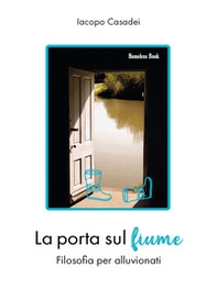 La porta sul fiume. Filosofia per alluvionati - Librerie.coop La porta sul fiume. Filosofia per alluvionati - Librerie.coop
