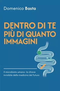 Dentro di te più di quanto immagini. Il microbiota umano: la chiave invisibile della medicina del futuro - Librerie.coop Dentro di te più di quanto immagini. Il microbiota umano: la chiave invisibile della medicina del futuro - Librerie.coop