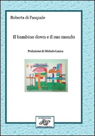 Il bambino down e il suo mondo - Librerie.coop