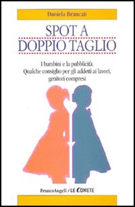 Spot a doppio taglio. I bambini e la pubblicità. Qualche consiglio per gli addetti ai lavori, genitori compresi - Librerie.coop