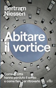 Abitare il vortice. Come le città hanno perduto il senso e come fare per ritrovarlo - Librerie.coop Abitare il vortice. Come le città hanno perduto il senso e come fare per ritrovarlo - Librerie.coop