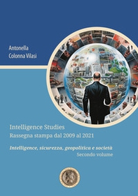 Intelligence Studies. Rassegna stampa dal 2009 al 2021. Intelligence, sicurezza, geopolitica e società - Vol. 2 - Librerie.coop