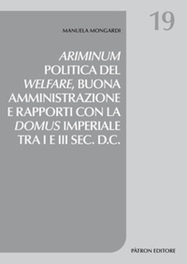 Ariminum. Politica del welfare, buona amministrazione e rapporti con la domus imperiale tra I e III sec. d.C. - Librerie.coop Ariminum. Politica del welfare, buona amministrazione e rapporti con la domus imperiale tra I e III sec. d.C. - Librerie.coop