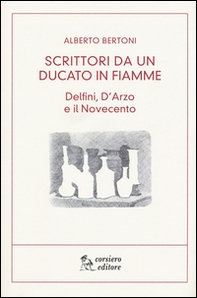 Scritti da un ducato in fiamme. Delfini, D'Arzio e il Novecento - Librerie.coop Scritti da un ducato in fiamme. Delfini, D'Arzio e il Novecento - Librerie.coop