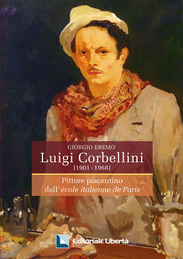 Luigi Corbellini (1901-1968). Pittore piacentino dell'École italienne de Paris - Librerie.coop Luigi Corbellini (1901-1968). Pittore piacentino dell'École italienne de Paris - Librerie.coop
