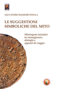 Le suggestioni simboliche del mito. Genesi delle credenze tra immaginario, dialoghi e appunti di viaggio - Librerie.coop