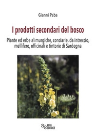 I prodotti secondari del bosco. Piante ed erbe alimurgiche, conciarie, da intreccio, mellifere, officinali e tintorie di Sardegna - Librerie.coop