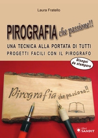 Pirografia che passione!! Una tecnica alla portata di tutti, progetti facili con il pirografo - Librerie.coop