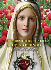 Visioni e locuzioni al mistico friulano per i figli della Divina Volontà. Anni 2017-2018-2019 - Librerie.coop Visioni e locuzioni al mistico friulano per i figli della Divina Volontà. Anni 2017-2018-2019 - Librerie.coop