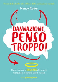 Dannazione, penso troppo! Come trovare la felicità che meriti mandando al diavolo stress e ansia - Librerie.coop